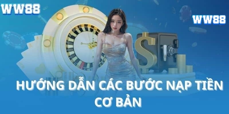 Các bước để thành viên thực hiện giao dịch nạp tiền WW88